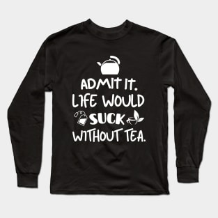 Life would suck without tea. Long Sleeve T-Shirt